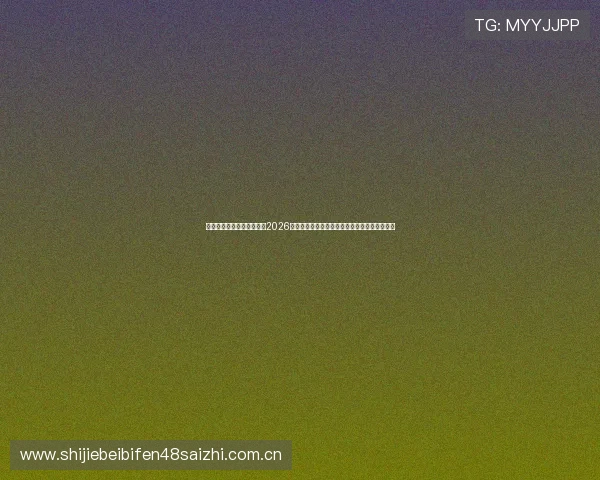 乐宝体育官方入口网站聚焦2026世界杯热点事件、明星球员动态及赛事精彩回顾